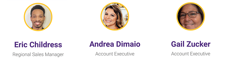 Eric Childress, Regional Sales Manager | Andrea Dimaio, Account Executive  | Gail Zucker, Account Executive