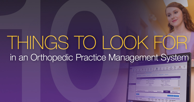 10 Traits to Look for in an Orthopedic Practice Management System