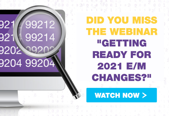 Did you miss the webinar "Getting Ready for 2021 E/M Changes?" Watch now