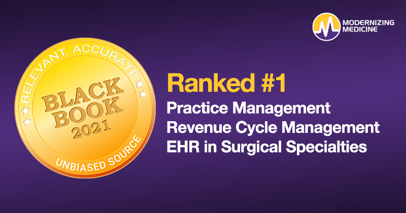 Modernizing Medicine Ranks #1 for Integrated Practice Management, Revenue Cycle Management and EHR in Surgical Specialties by Black Book Research for the 2nd Year in a Row Modernizing Medicine Ranks #1 for Integrated Practice Management, Revenue Cycle Management and EHR in Surgical Specialties by Black Book Research for the 2nd Year in a Row