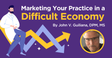 Marketing Your Practice in a Difficult Economy, by John V. Guiliana, DPM, MS
