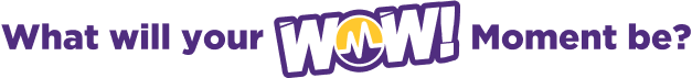 What will your WOW Moment be?