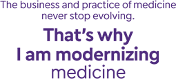 The business and practice of medicine never stop evolving. That’s why I am modernizing medicine The business and practice of medicine never stop evolving. That’s why I am modernizing medicine